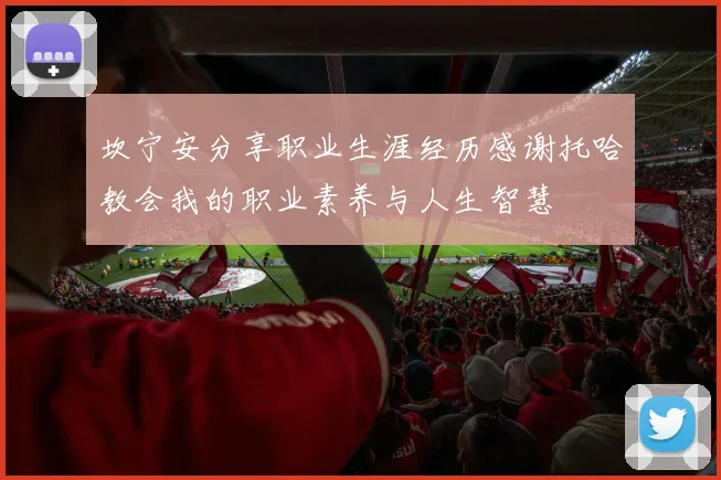 坎宁安分享职业生涯经历感谢托哈教会我的职业素养与人生智慧